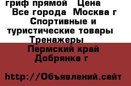 гриф прямой › Цена ­ 700 - Все города, Москва г. Спортивные и туристические товары » Тренажеры   . Пермский край,Добрянка г.